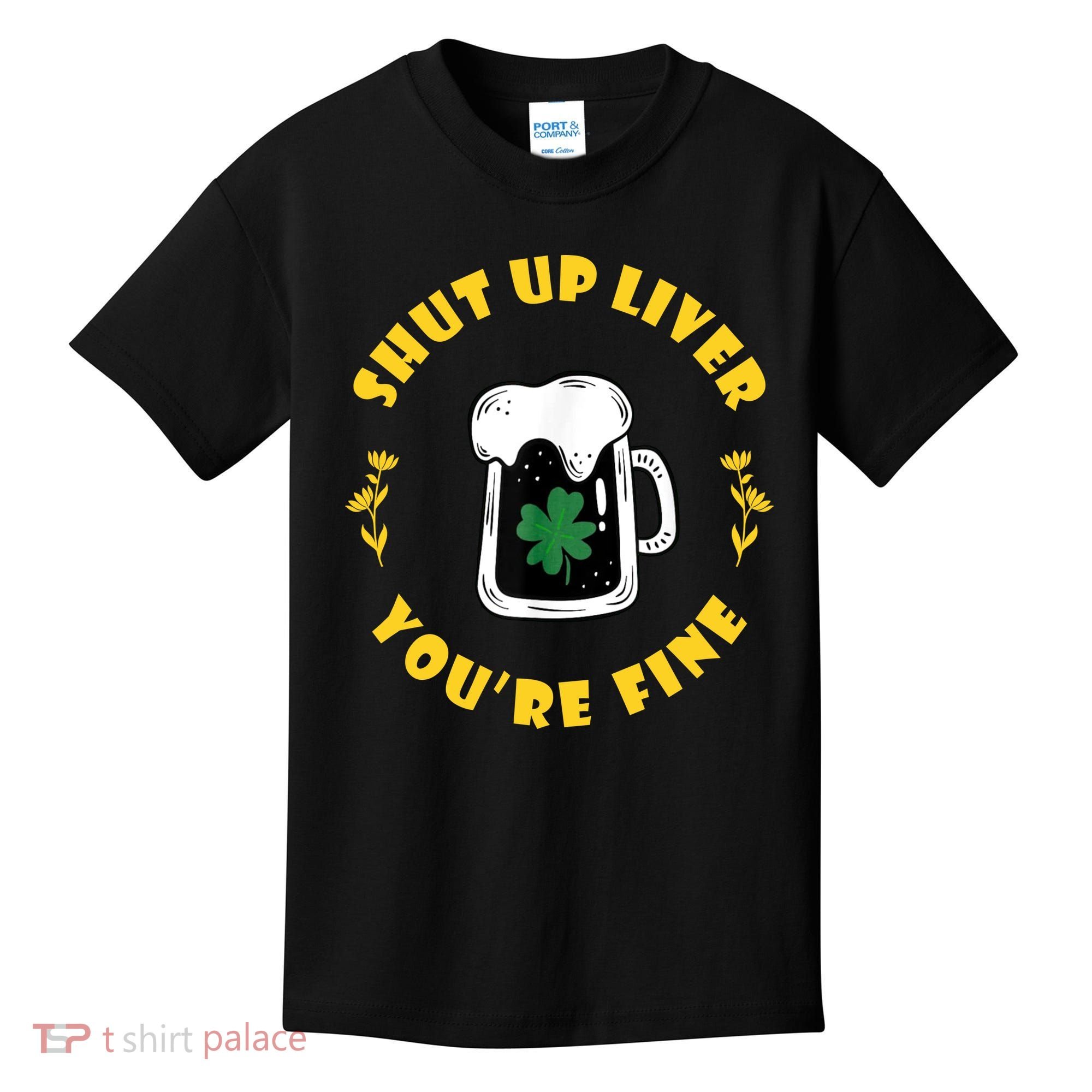 Shut Up Liver You're Fine Funny St Patrick's Day Kids T-Shirt