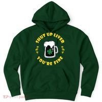 Shut Up Liver You're Fine Funny St Patrick's Day Hoodie thumb 0