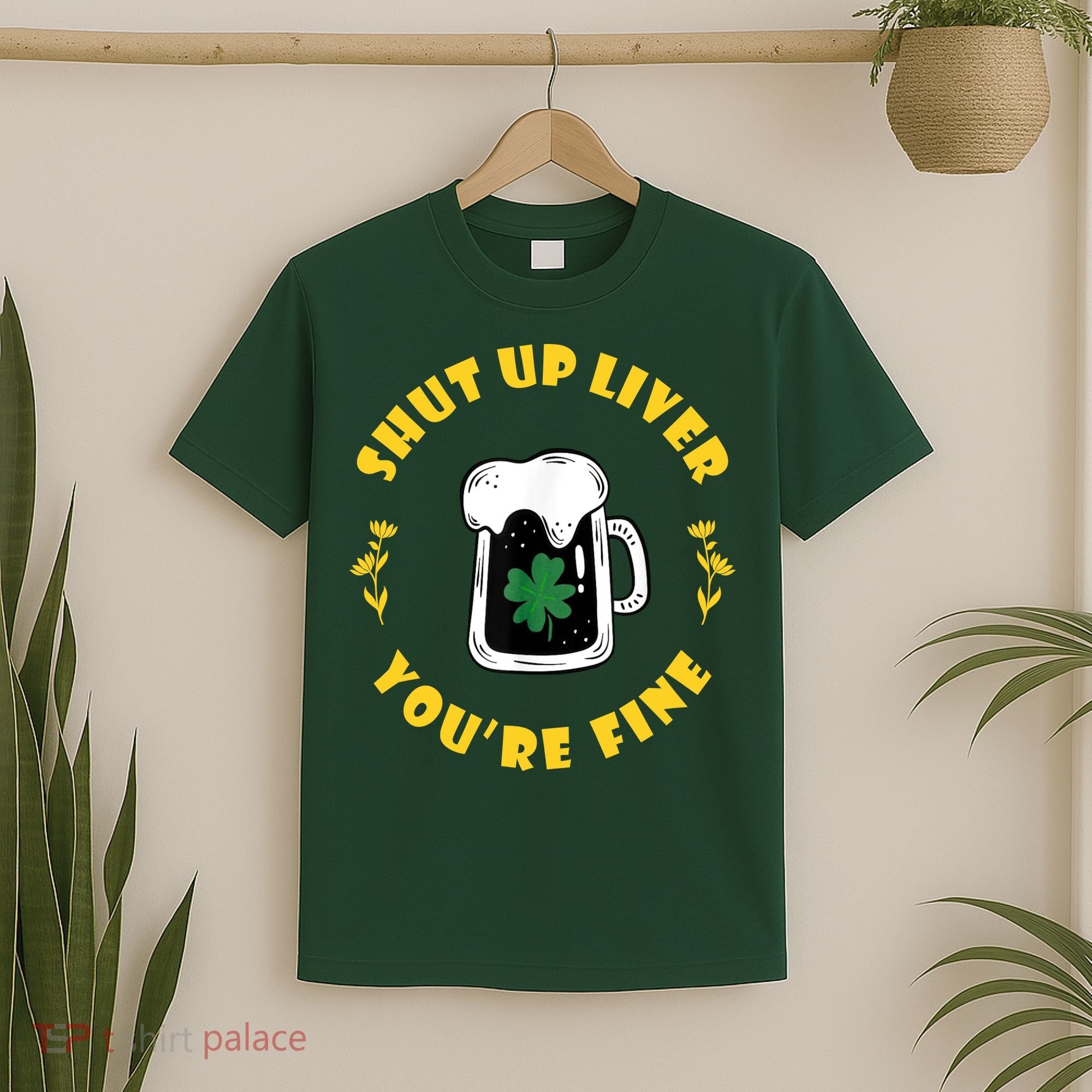 Shut Up Liver You're Fine Funny St Patrick's Day T-Shirt