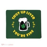Shut Up Liver You're Fine Funny St Patrick's Day Mousepad thumb 0