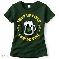 Shut Up Liver You're Fine Funny St Patrick's Day Women's T-Shirt thumb 0