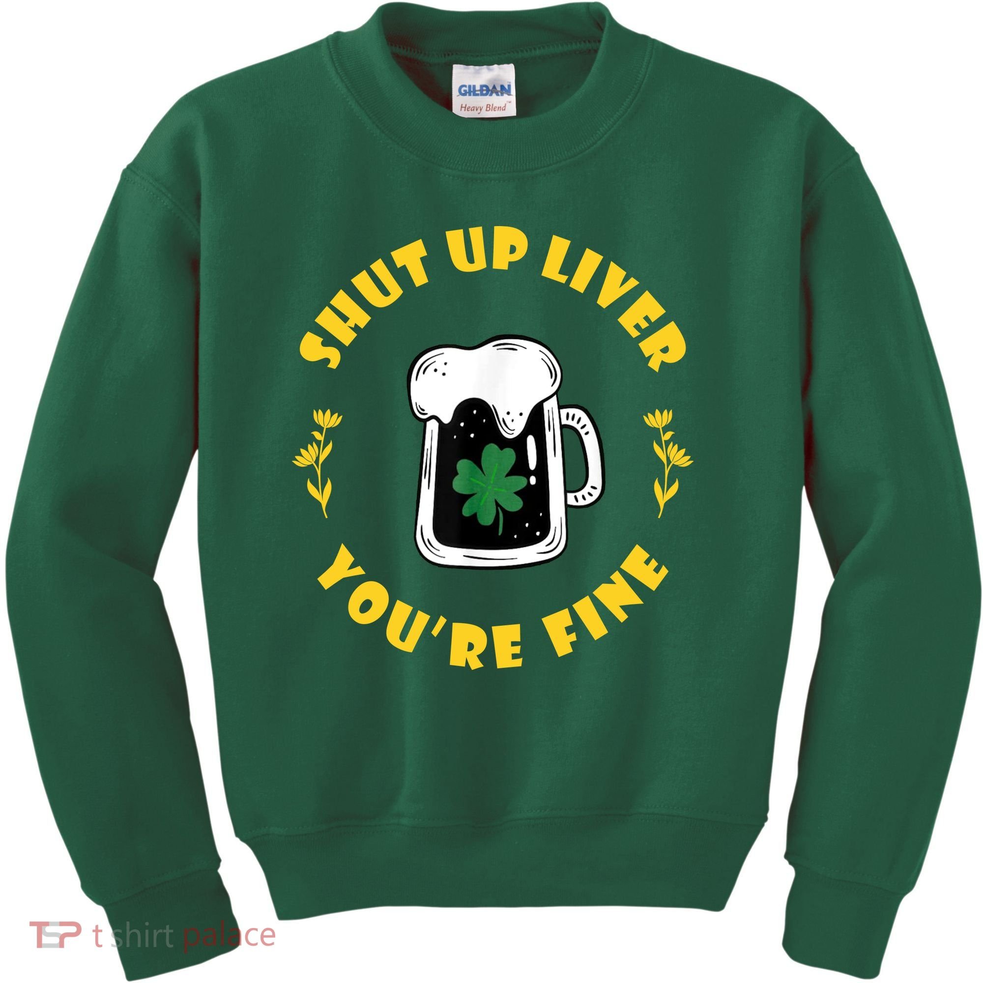Shut Up Liver You're Fine Funny St Patrick's Day Kids Sweatshirt