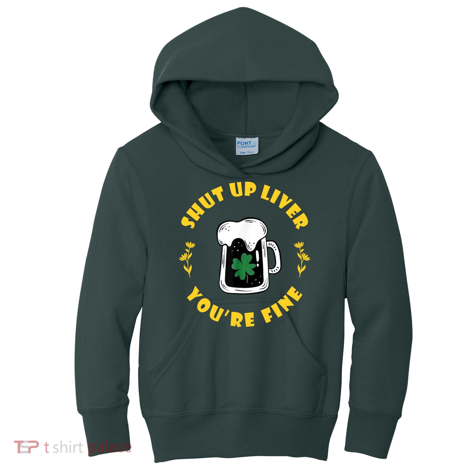 Shut Up Liver You're Fine Funny St Patrick's Day Kids Hoodie