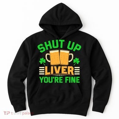 Shut Up Liver You're Fine Hoodie