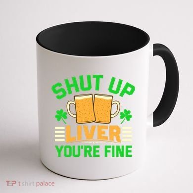 Shut Up Liver You're Fine Coffee Mug back