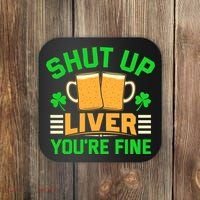 Shut Up Liver You're Fine Coaster thumb 0