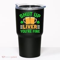 Shut Up Liver You're Fine Tumbler thumb 0