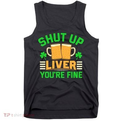 Shut Up Liver You're Fine Tank Top
