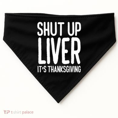 Shut Up Liver Its Thanksgiving Funny USA-Made Doggie Bandana