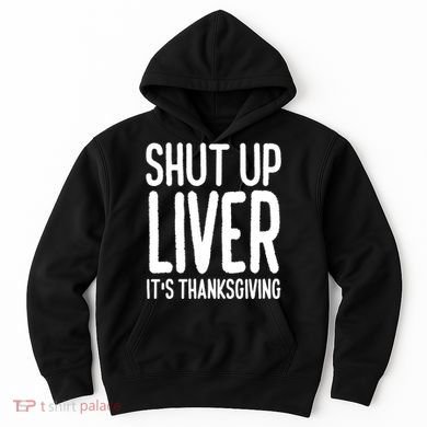 Shut Up Liver Its Thanksgiving Funny Hoodie