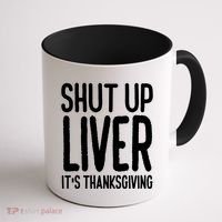 Shut Up Liver Its Thanksgiving Funny Coffee Mug thumb 1