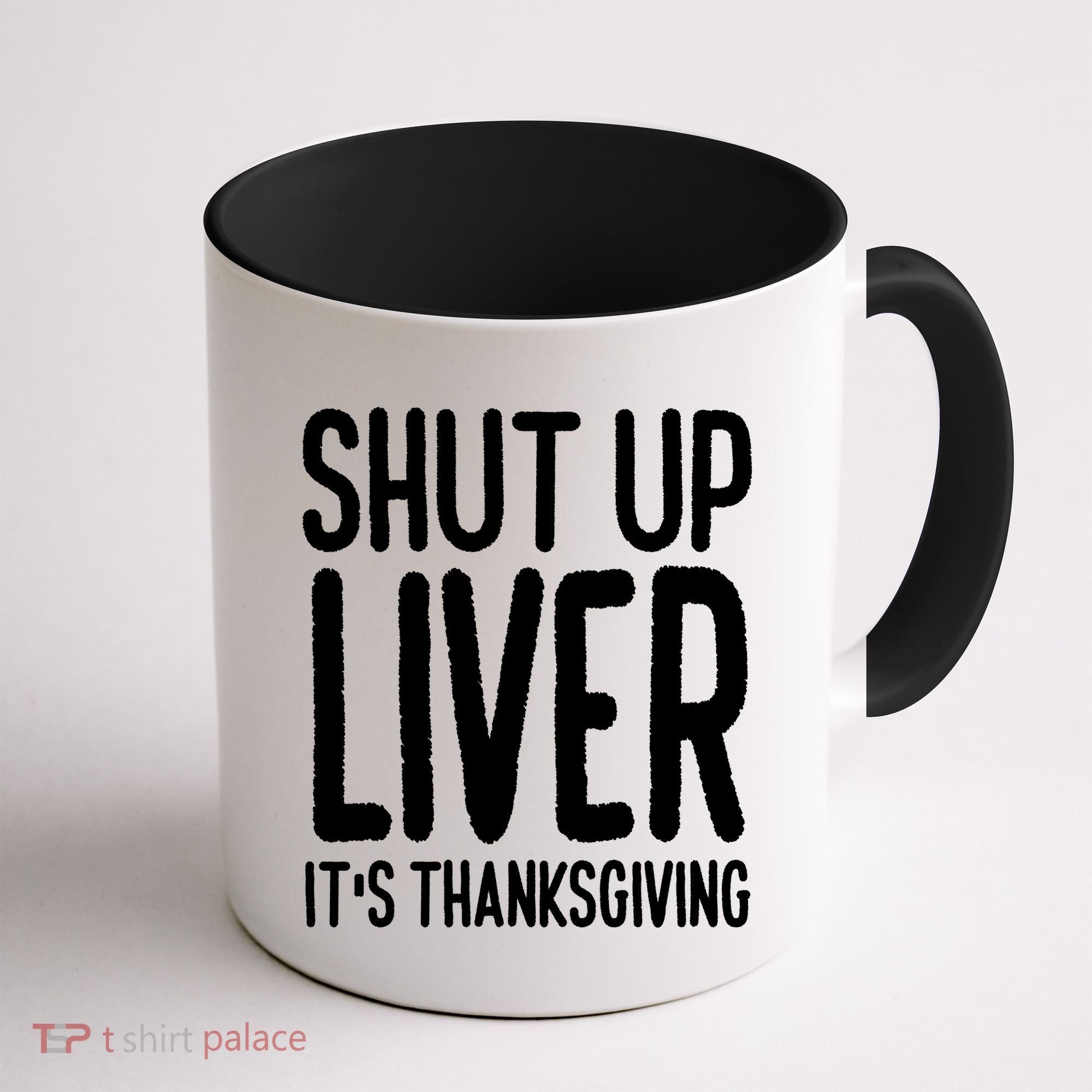 Shut Up Liver Its Thanksgiving Funny Coffee Mug