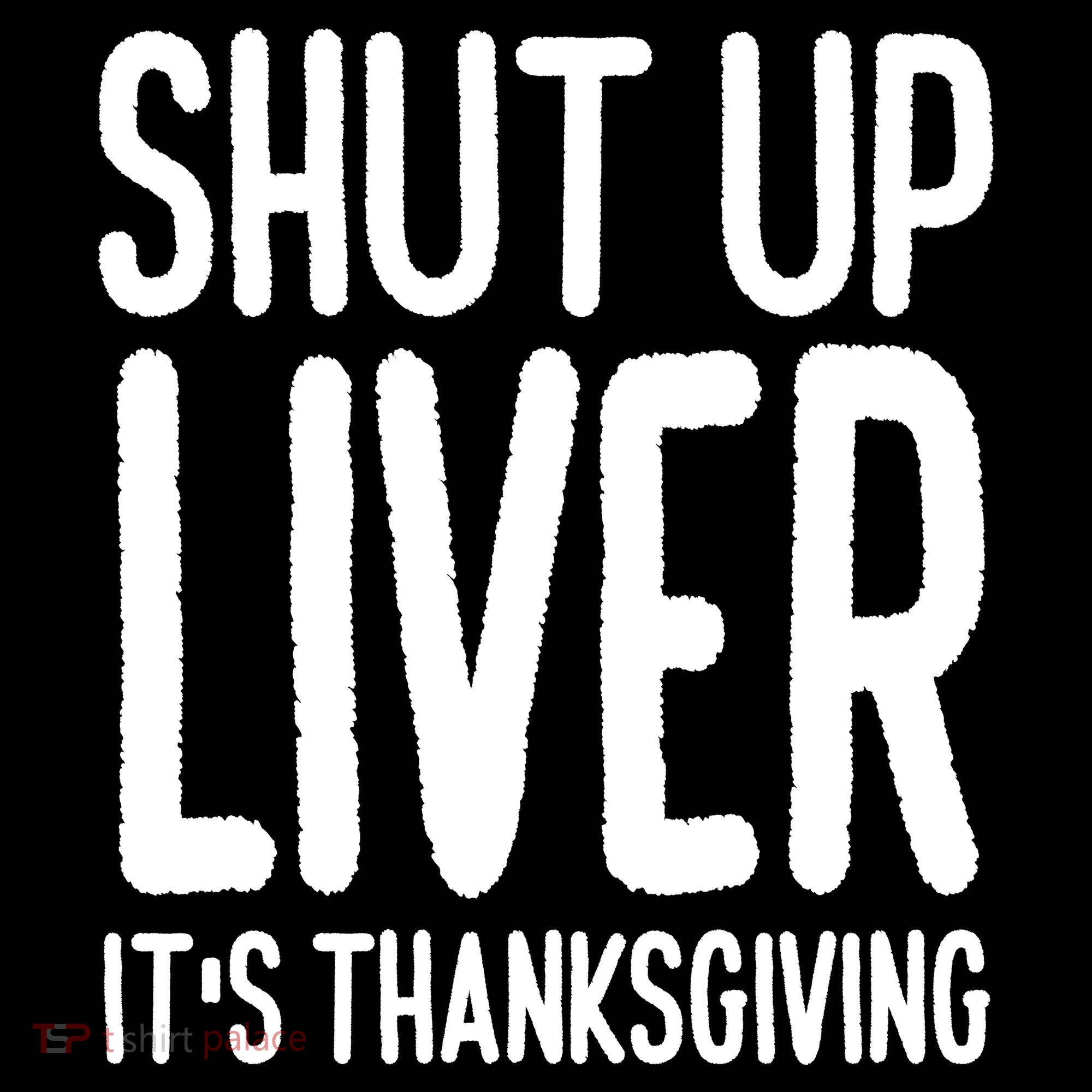 Shut Up Liver Its Thanksgiving Funny Women's Hoodie