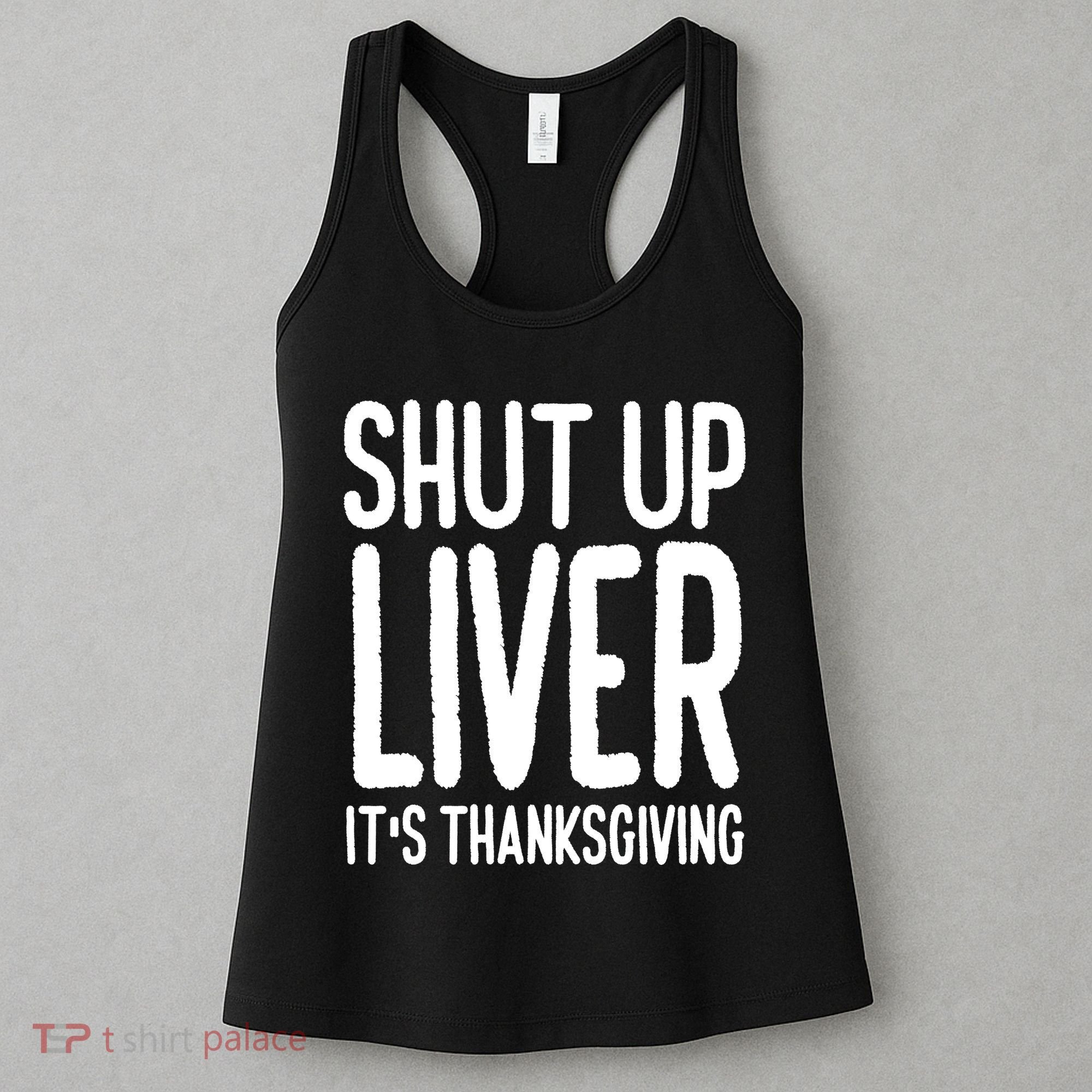 Shut Up Liver Its Thanksgiving Funny Women's Tank Top