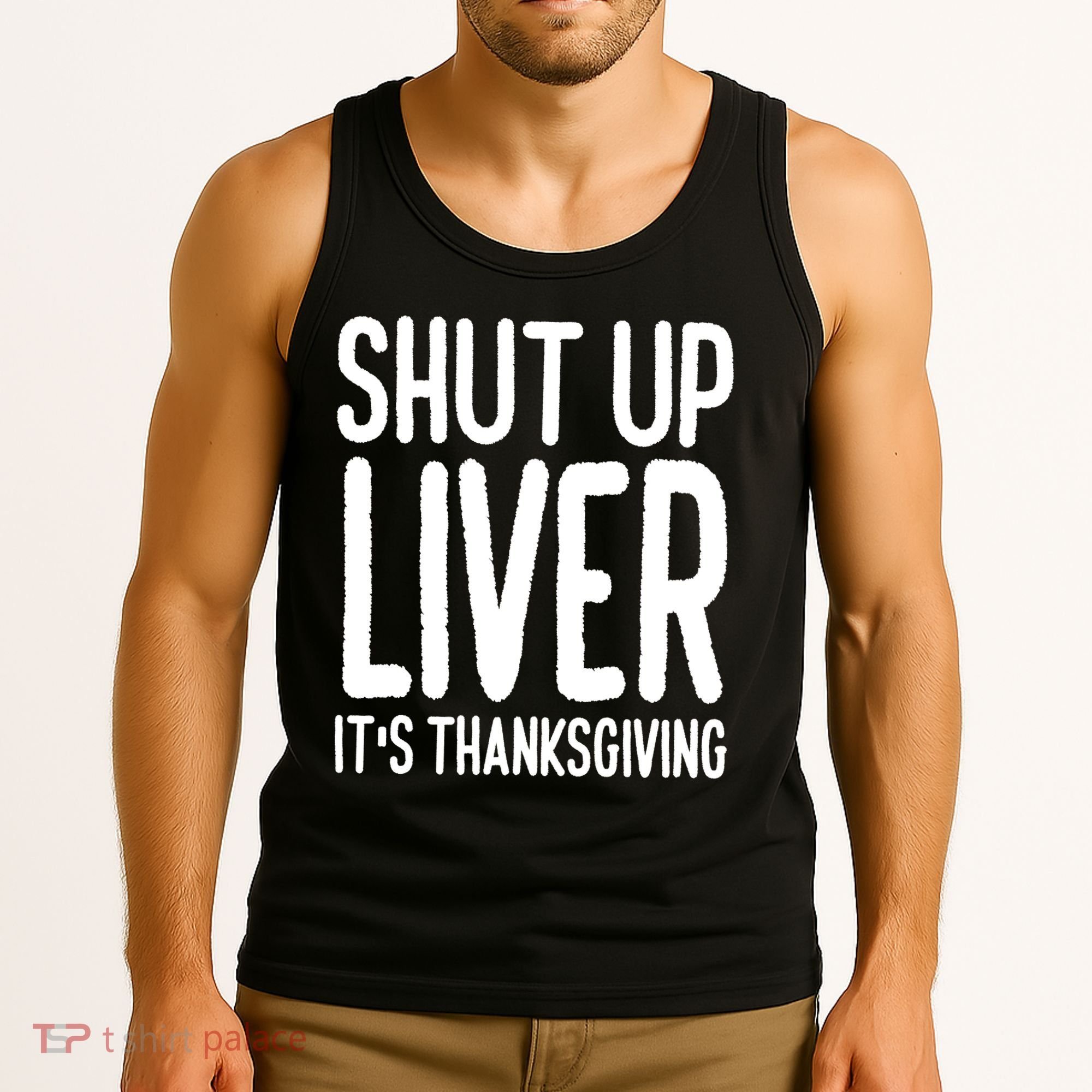 Shut Up Liver Its Thanksgiving Funny Tank Top