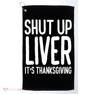 Shut Up Liver Its Thanksgiving Funny Golf Towel