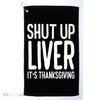 Shut Up Liver Its Thanksgiving Funny Golf Towel thumb 0