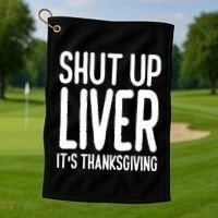 Shut Up Liver Its Thanksgiving Funny Golf Towel thumb 1