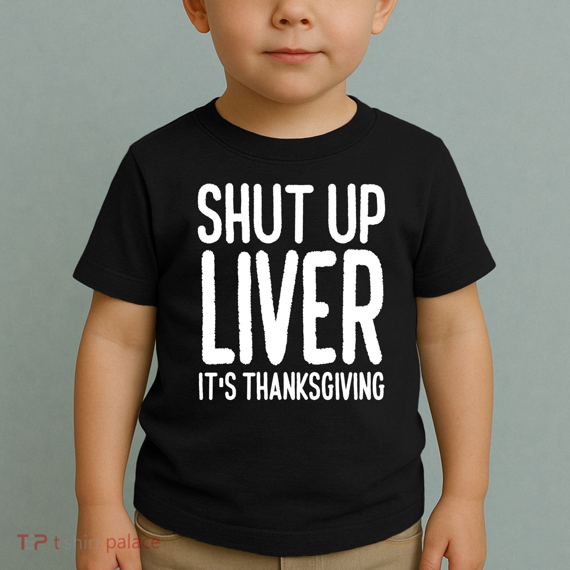 Shut Up Liver Its Thanksgiving Funny Toddler T-Shirt