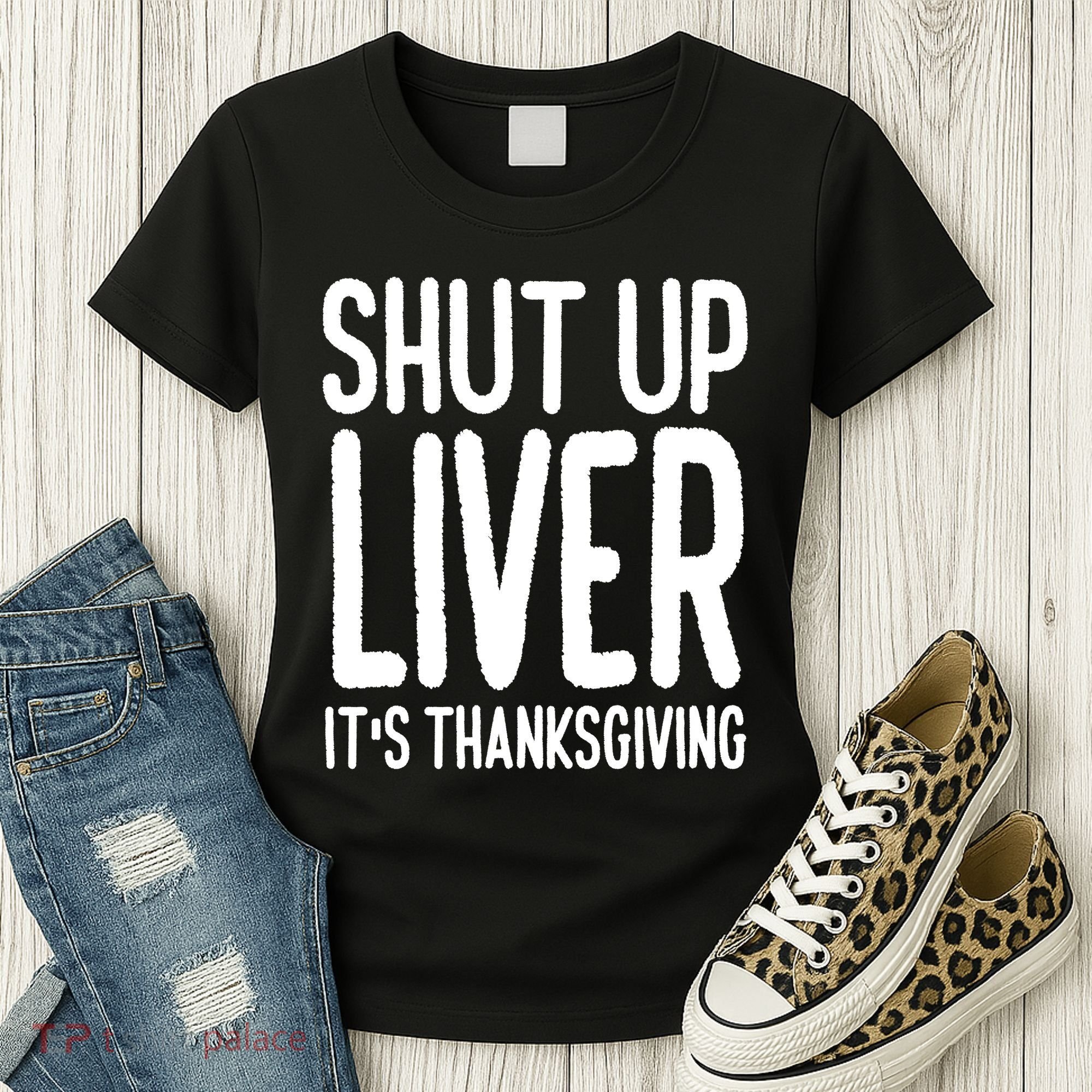 Shut Up Liver Its Thanksgiving Funny Women's T-Shirt