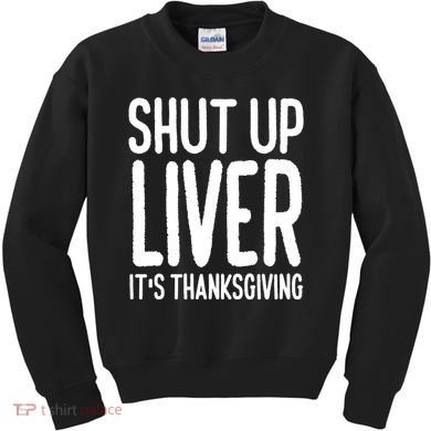 Shut Up Liver Its Thanksgiving Funny Kids Sweatshirt