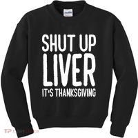 Shut Up Liver Its Thanksgiving Funny Kids Sweatshirt thumb 0