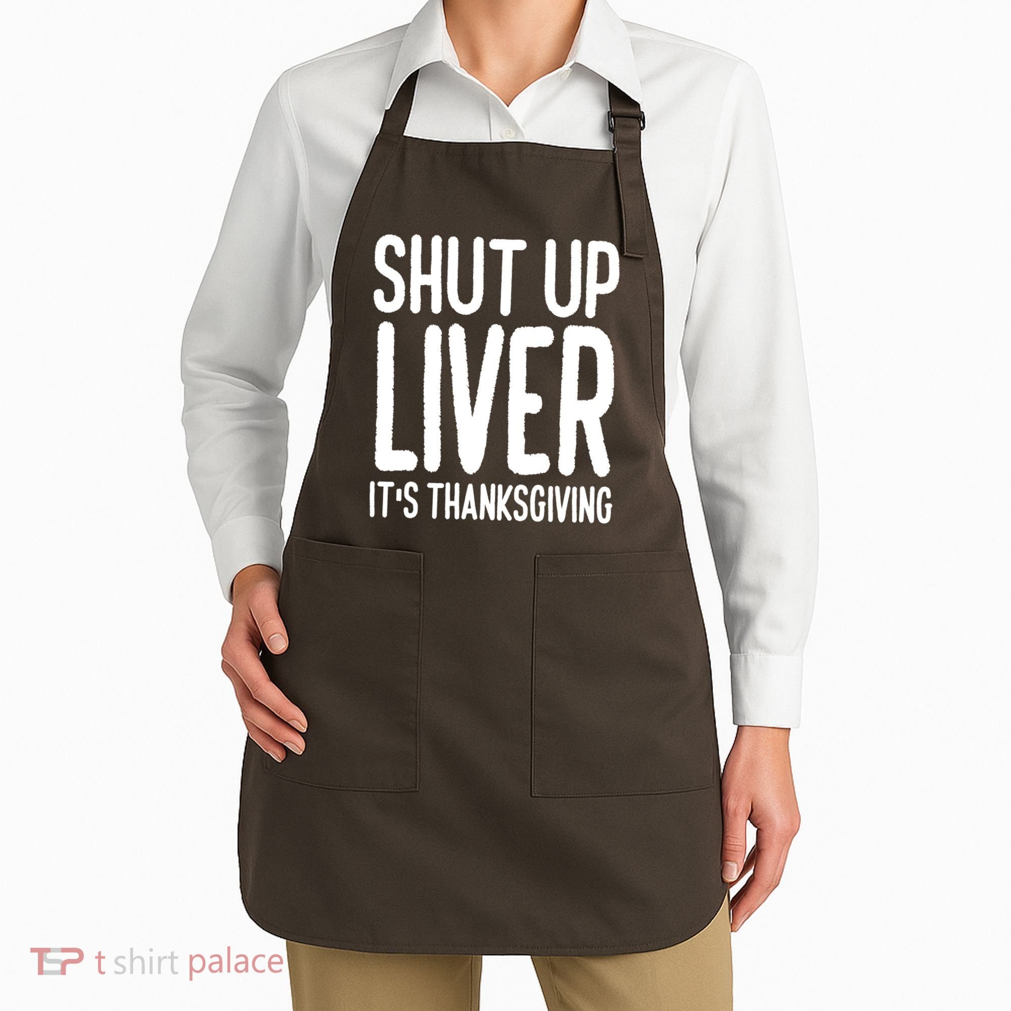 Shut Up Liver Its Thanksgiving Funny Apron