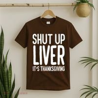 Shut Up Liver Its Thanksgiving Funny T-Shirt thumb 2