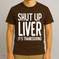 Shut Up Liver Its Thanksgiving Funny T-Shirt thumb 3