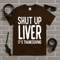 Shut Up Liver Its Thanksgiving Funny T-Shirt thumb 5
