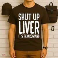 Shut Up Liver Its Thanksgiving Funny T-Shirt thumb 6