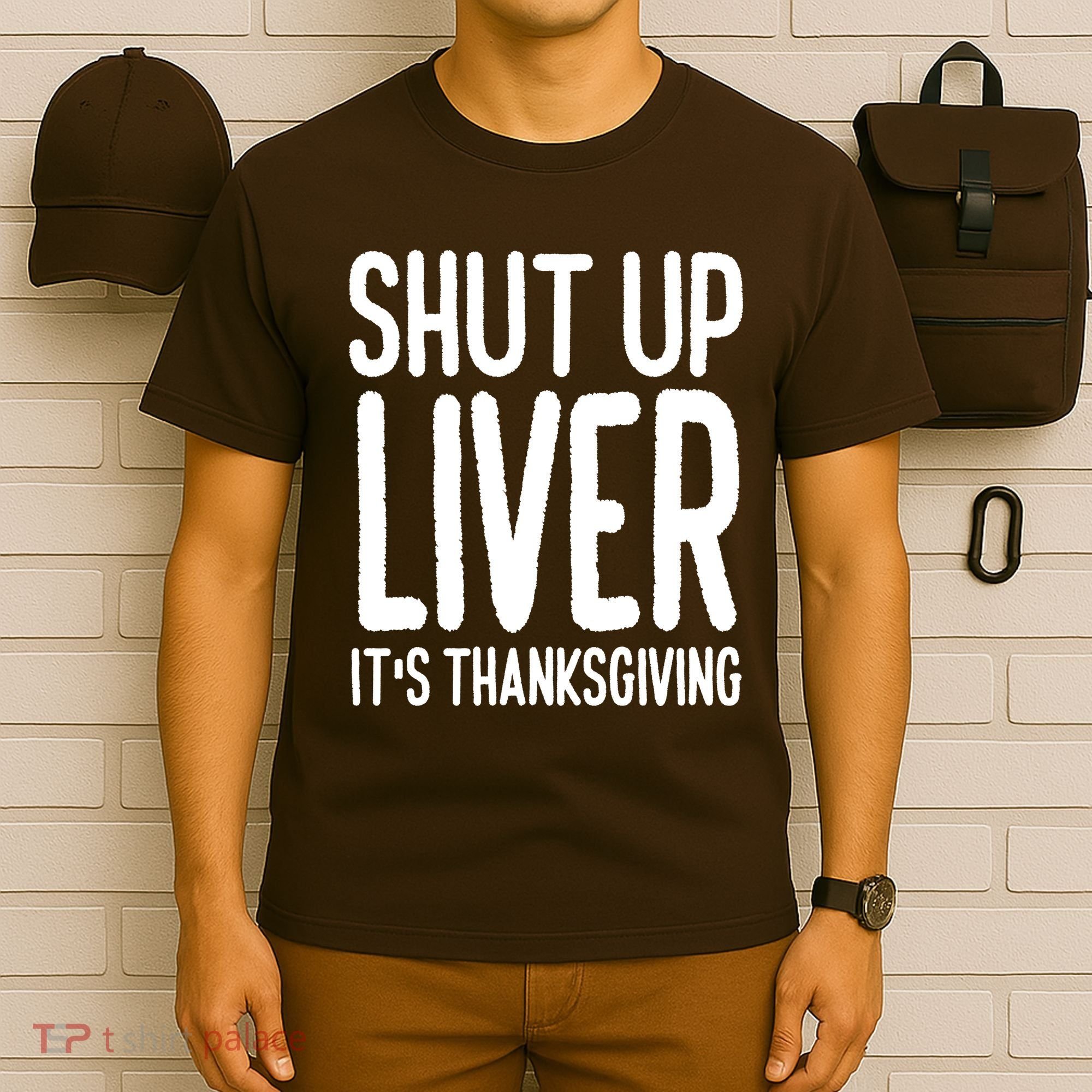 Shut Up Liver Its Thanksgiving Funny T-Shirt