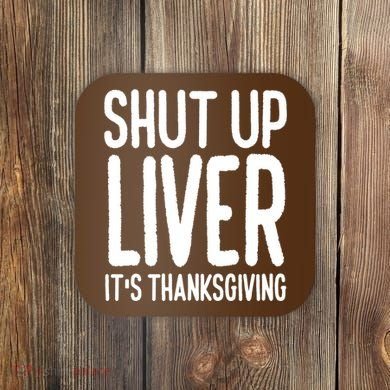 Shut Up Liver Its Thanksgiving Funny Coaster