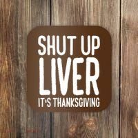 Shut Up Liver Its Thanksgiving Funny Coaster thumb 0