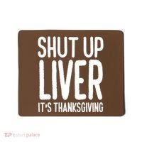 Shut Up Liver Its Thanksgiving Funny Mousepad thumb 0