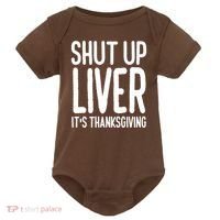 Shut Up Liver Its Thanksgiving Funny Baby Bodysuit thumb 0