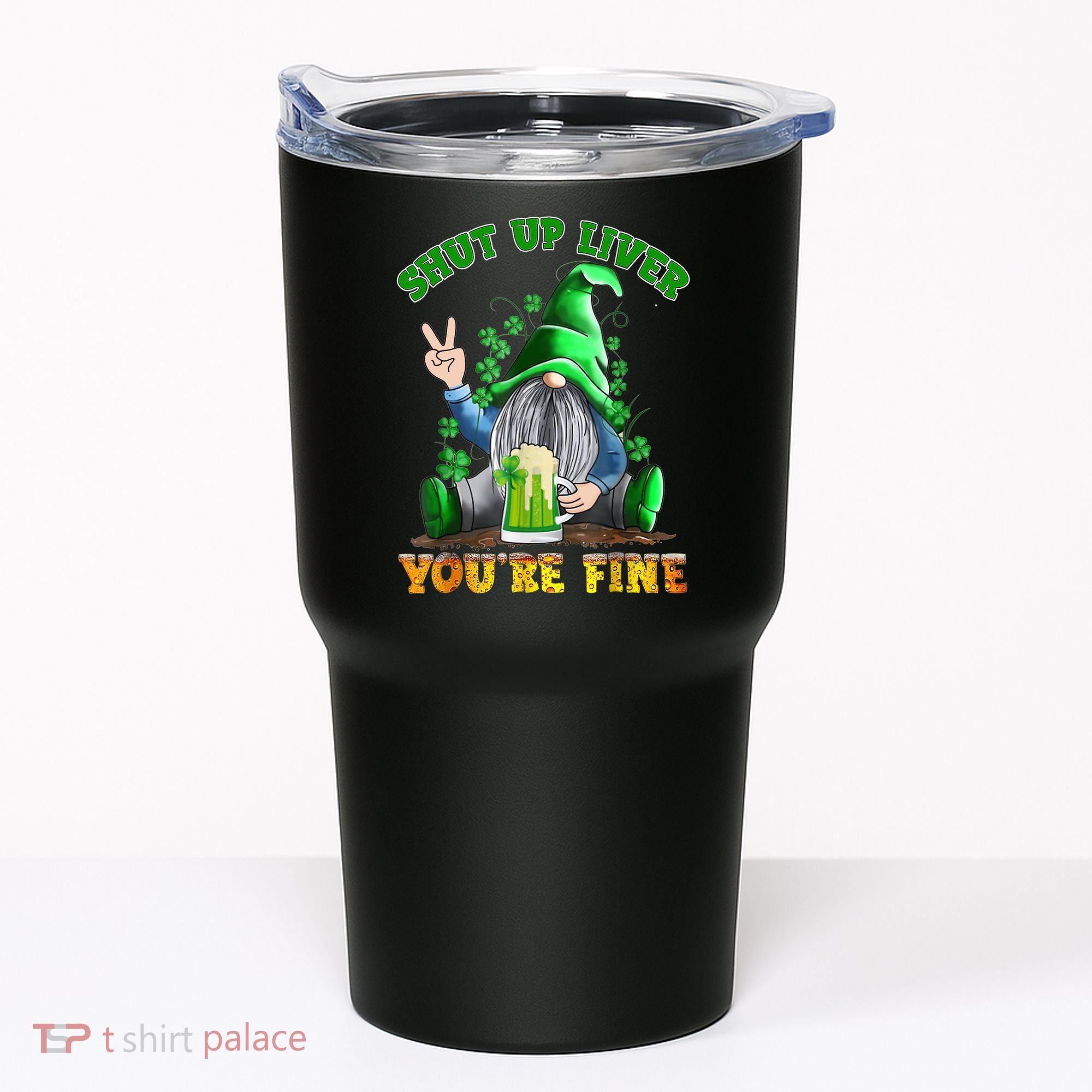 Shut Up Liver You're Fine Gnomes Drinking St Patrick's Day Tumbler
