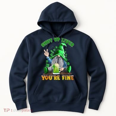 Shut Up Liver You're Fine Gnomes Drinking St Patrick's Day Hoodie