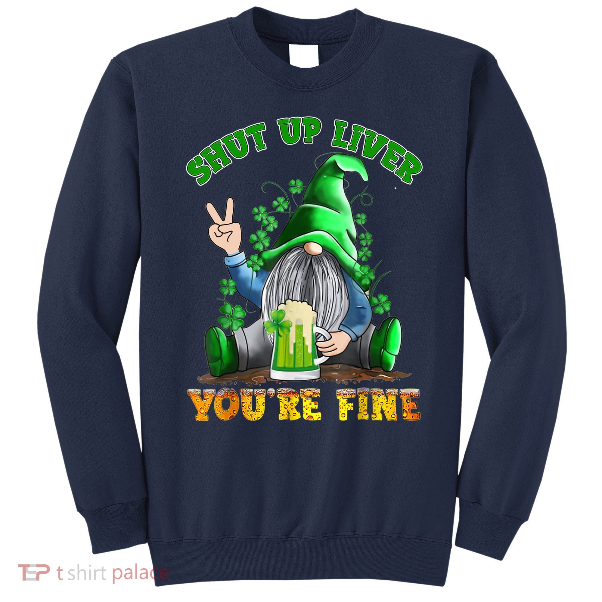 Shut Up Liver You're Fine Gnomes Drinking St Patrick's Day Sweatshirt