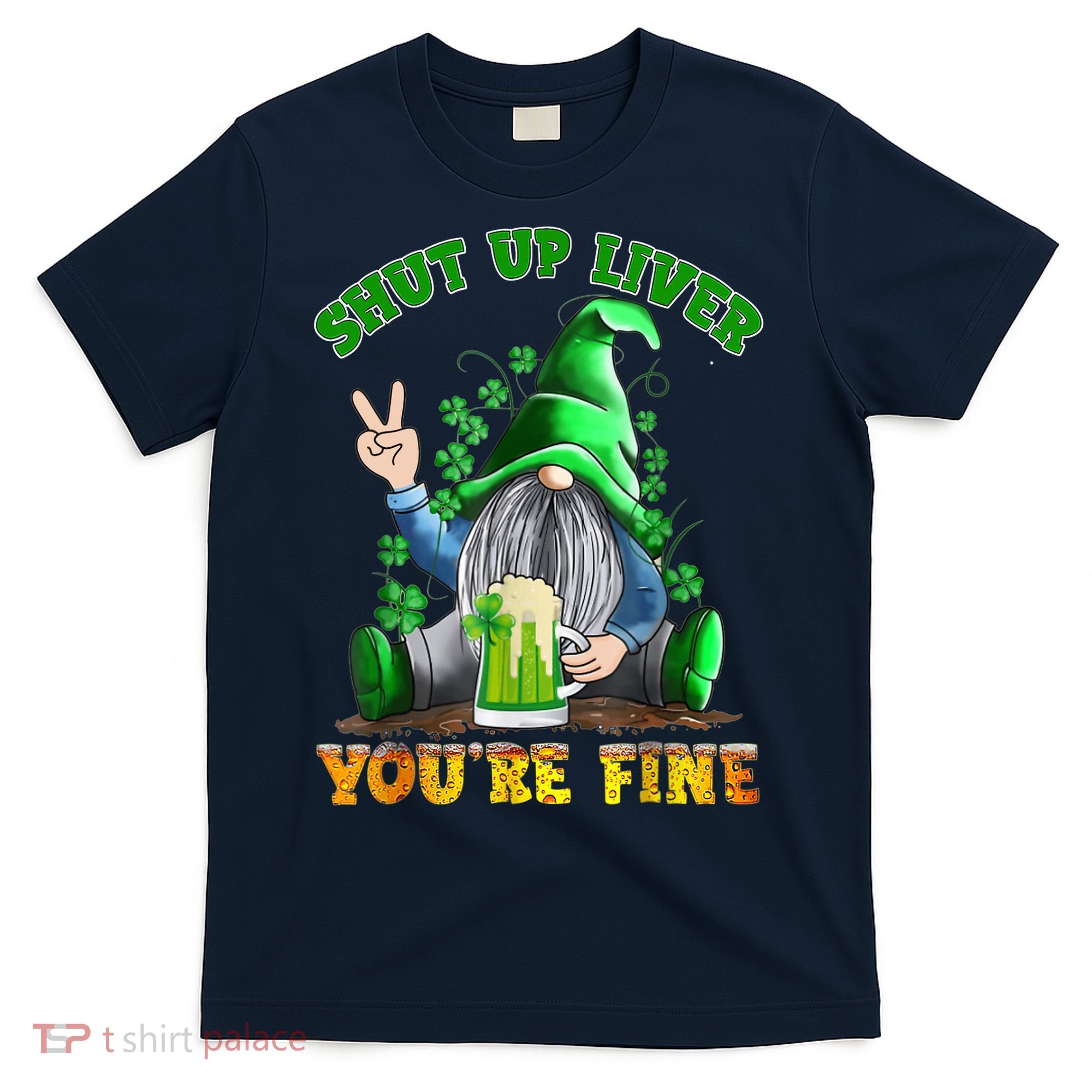 Shut Up Liver You're Fine Gnomes Drinking St Patrick's Day T-Shirt