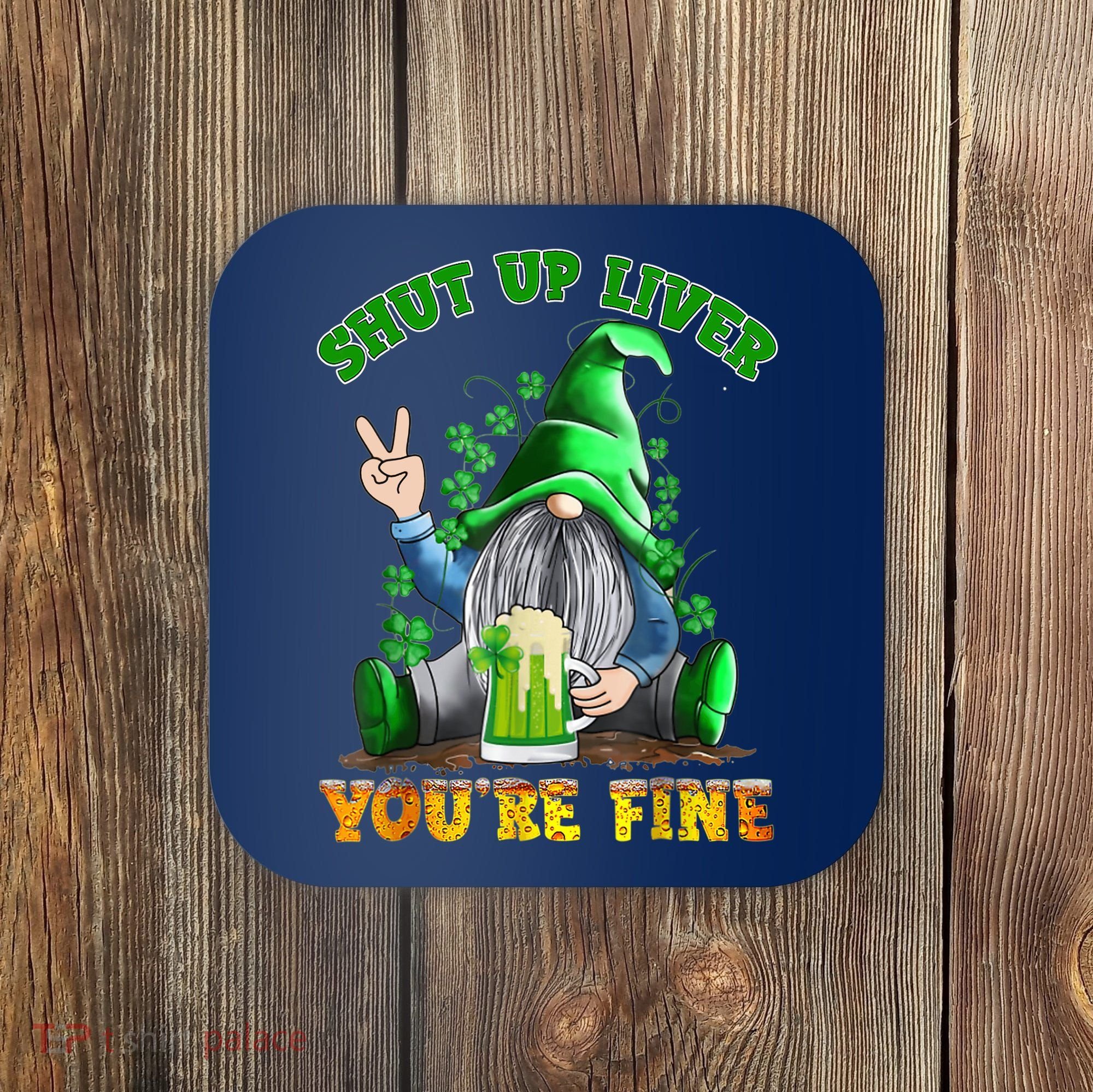 Shut Up Liver You're Fine Gnomes Drinking St Patrick's Day Coaster