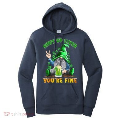 Shut Up Liver You're Fine Gnomes Drinking St Patrick's Day Women's Hoodie