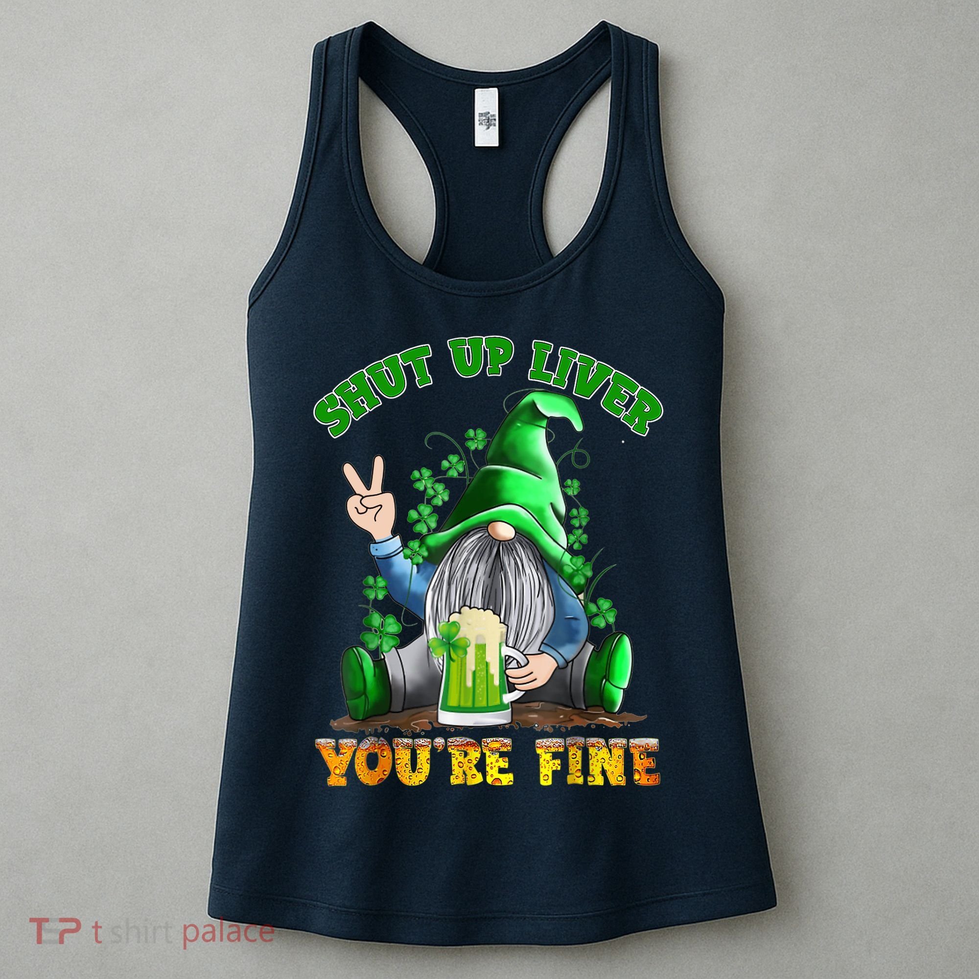 Shut Up Liver You're Fine Gnomes Drinking St Patrick's Day Women's Tank Top