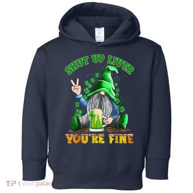 Shut Up Liver You're Fine Gnomes Drinking St Patrick's Day Toddler Hoodie