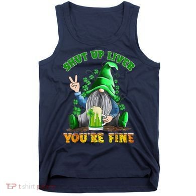 Shut Up Liver You're Fine Gnomes Drinking St Patrick's Day Tank Top