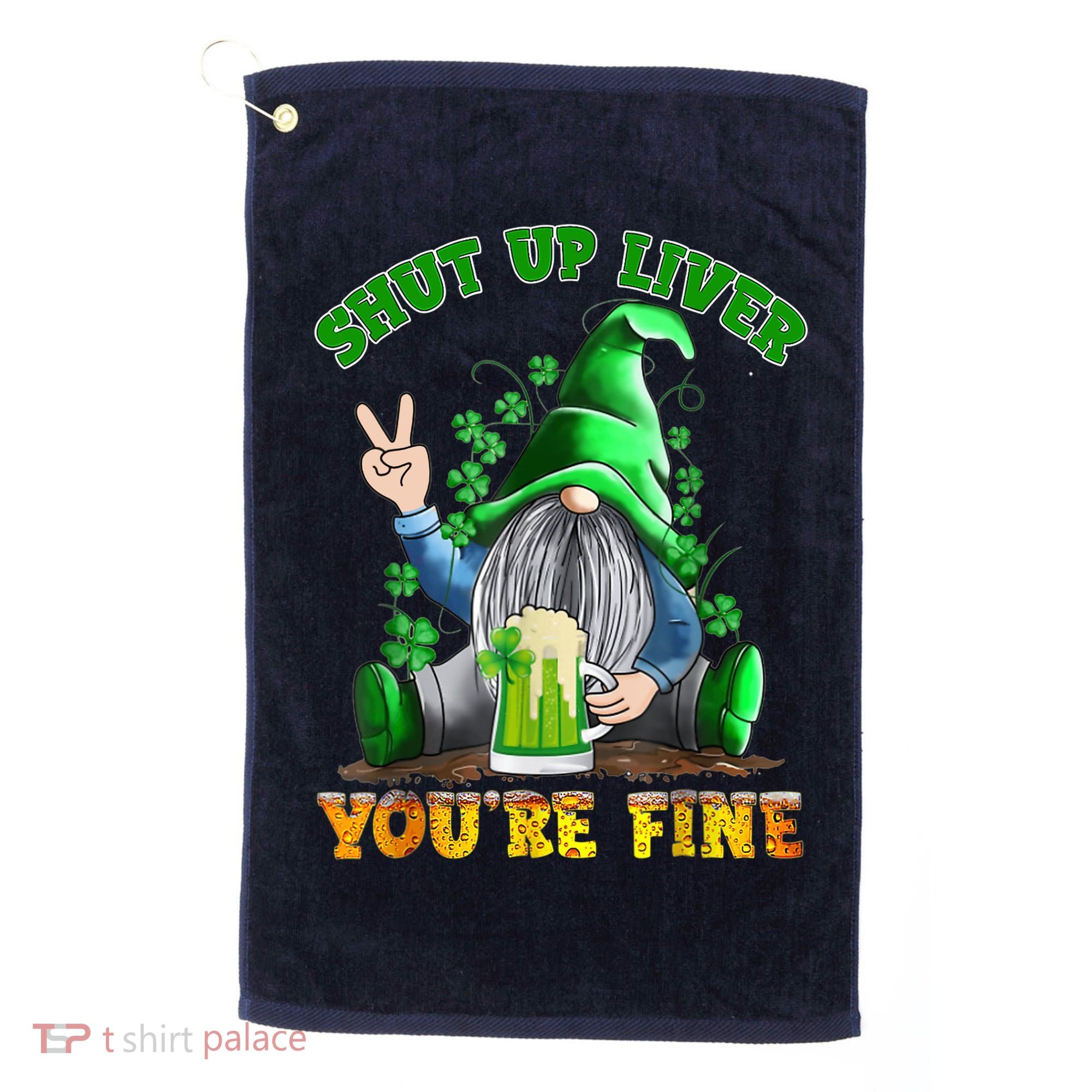 Shut Up Liver You're Fine Gnomes Drinking St Patrick's Day Golf Towel