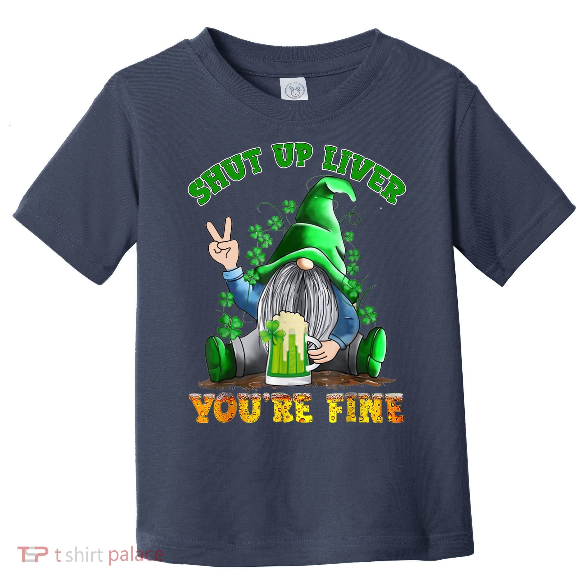Shut Up Liver You're Fine Gnomes Drinking St Patrick's Day Toddler T-Shirt