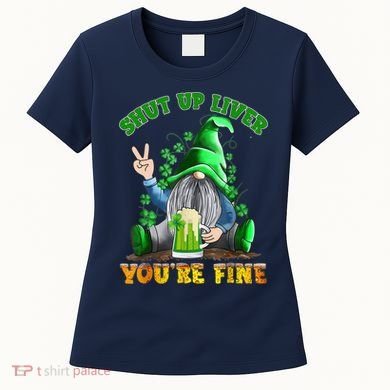 Shut Up Liver You're Fine Gnomes Drinking St Patrick's Day Women's T-Shirt