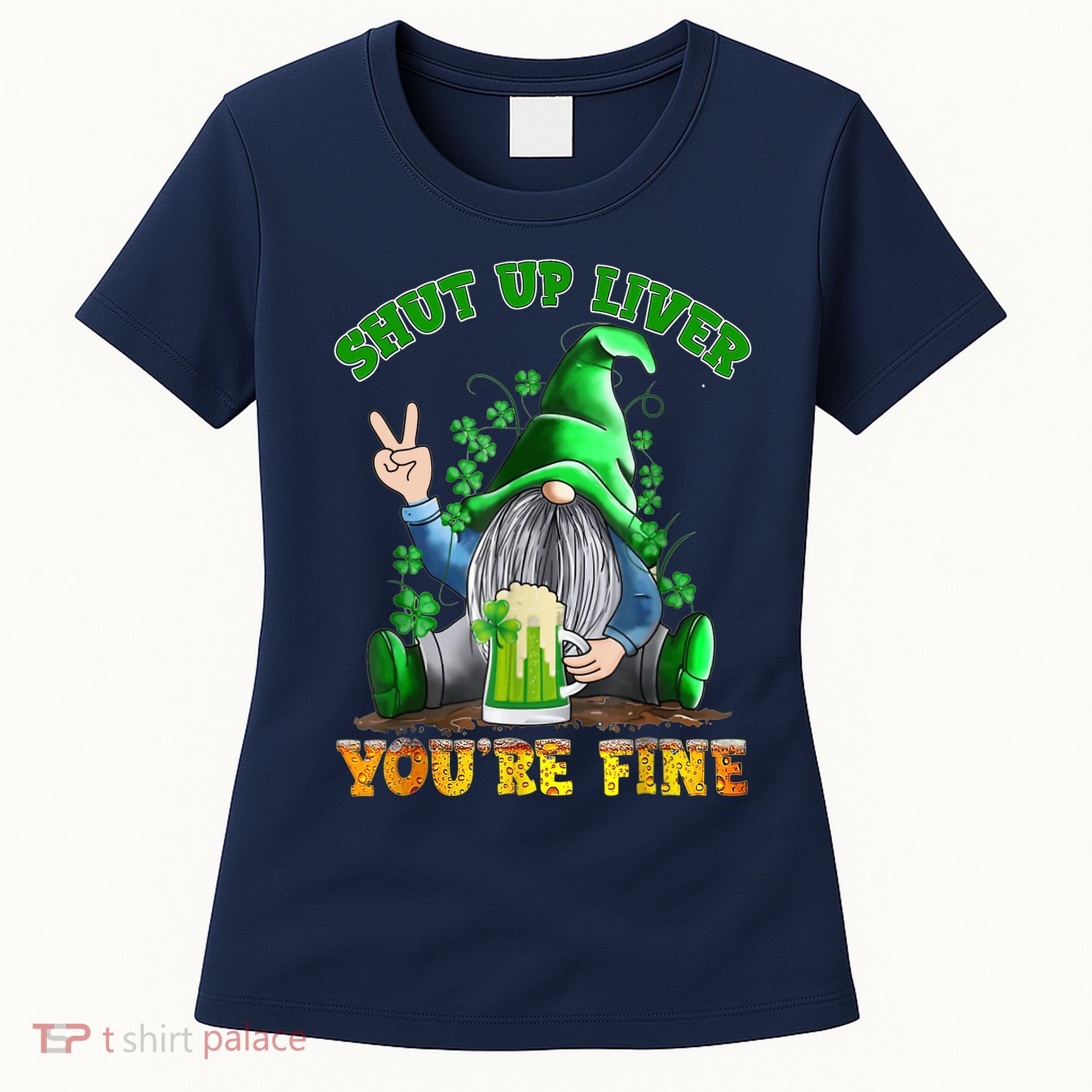 Shut Up Liver You're Fine Gnomes Drinking St Patrick's Day Women's T-Shirt