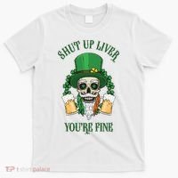 Shup Up Liver You're Fine St Patrick's Day Beer Lover T-Shirt thumb 0